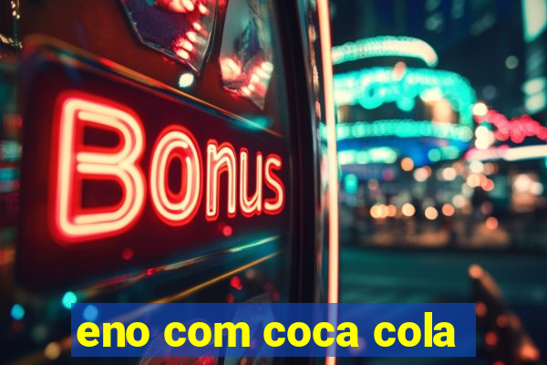 eno com coca cola